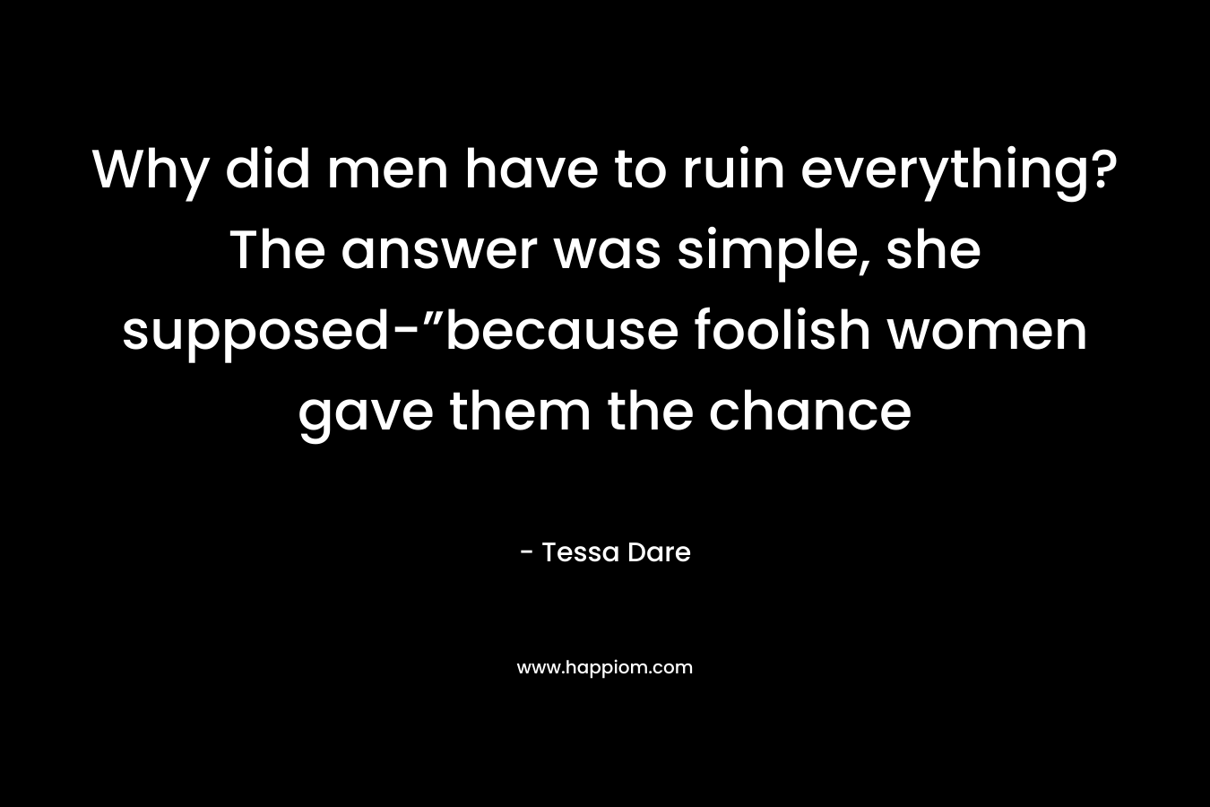 Why did men have to ruin everything? The answer was simple, she supposed-”because foolish women gave them the chance
