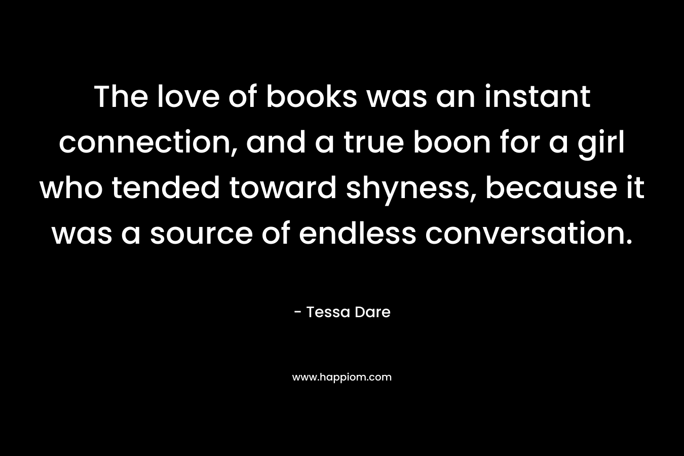 The love of books was an instant connection, and a true boon for a girl who tended toward shyness, because it was a source of endless conversation.