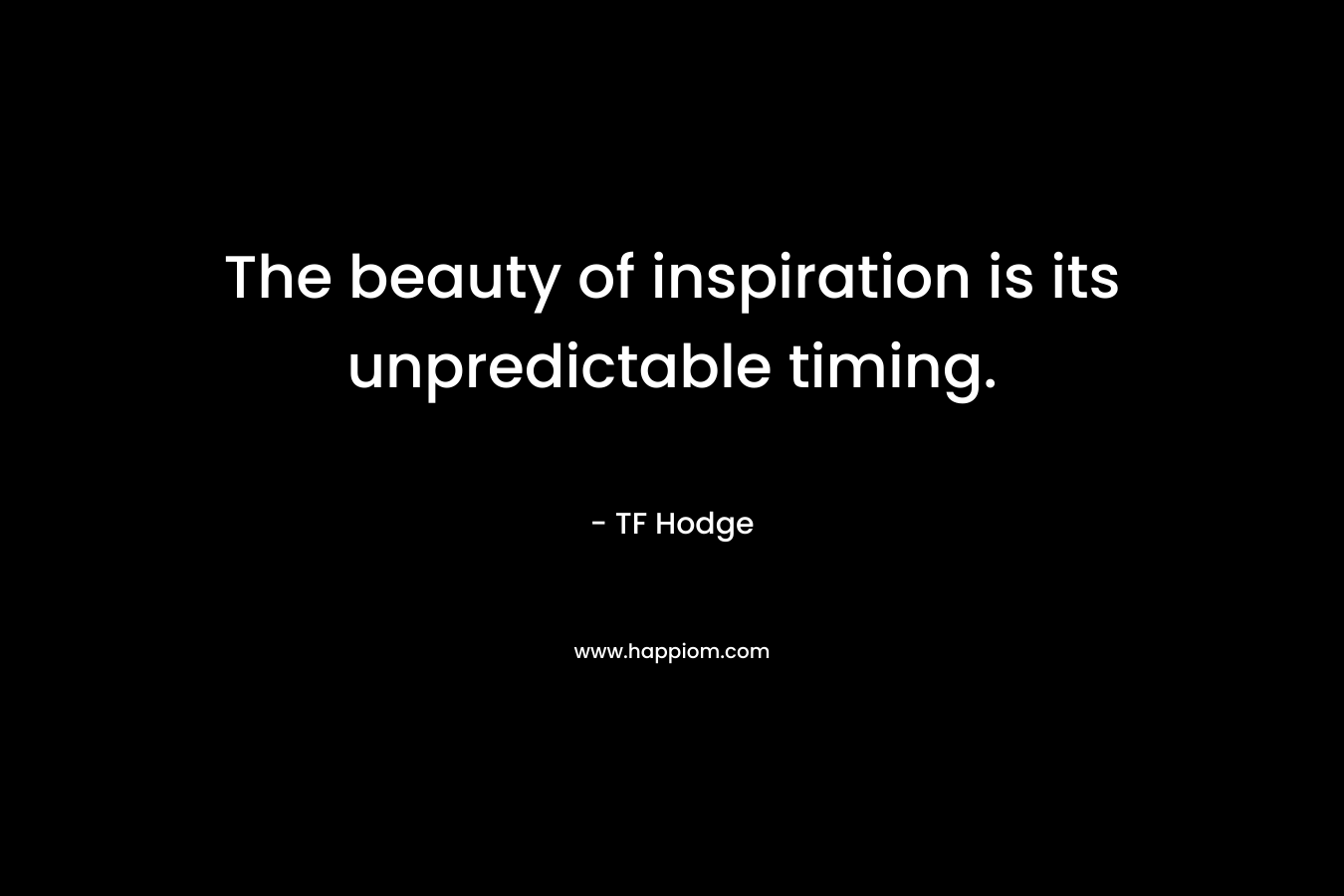 The beauty of inspiration is its unpredictable timing.
