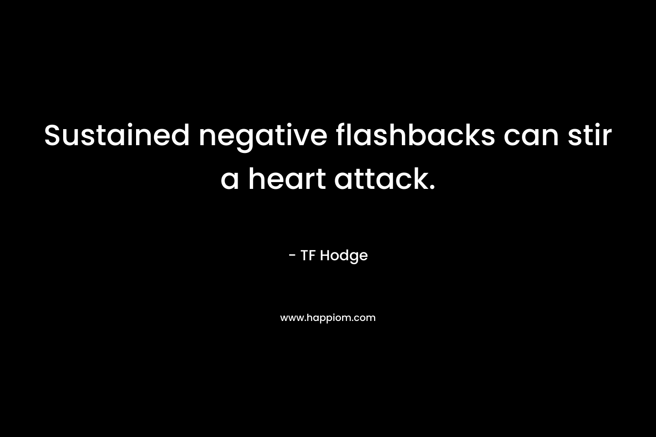 Sustained negative flashbacks can stir a heart attack.