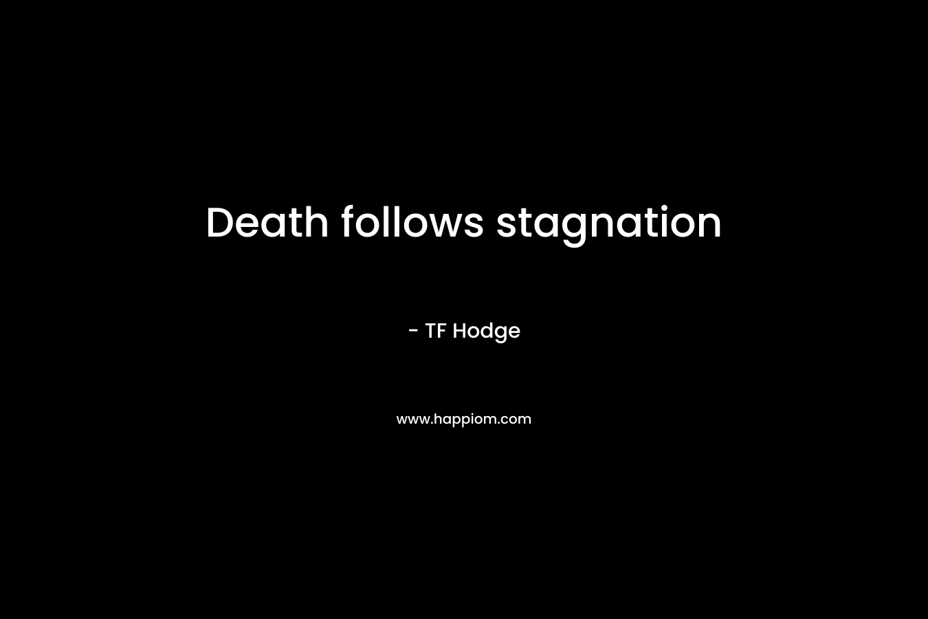 Death follows stagnation – TF Hodge