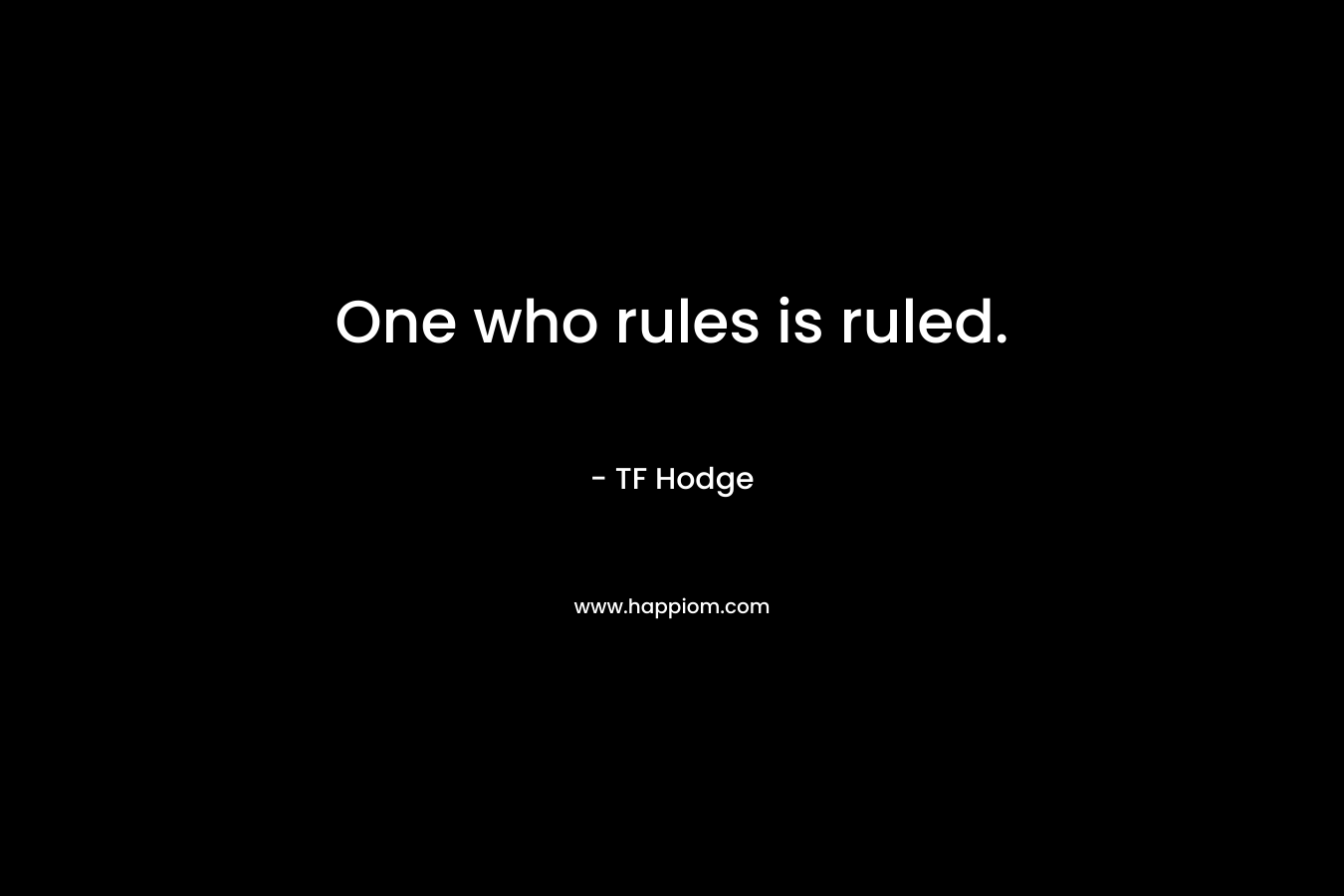 One who rules is ruled.