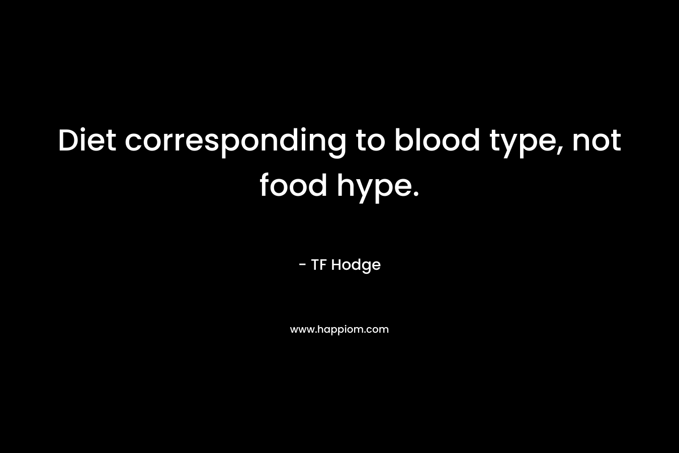Diet corresponding to blood type, not food hype. – TF Hodge
