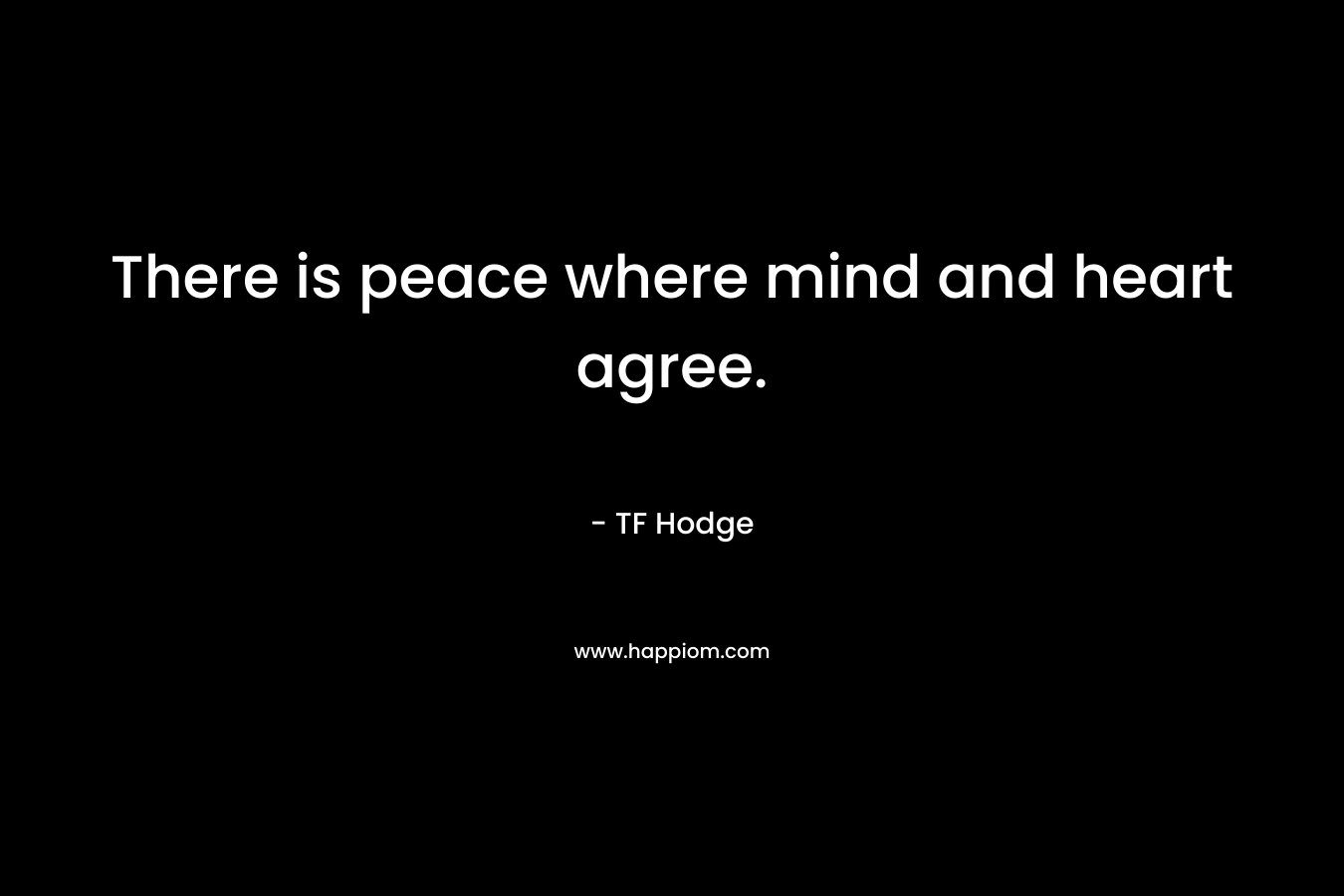 There is peace where mind and heart agree.