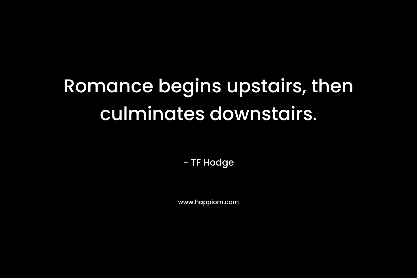 Romance begins upstairs, then culminates downstairs.