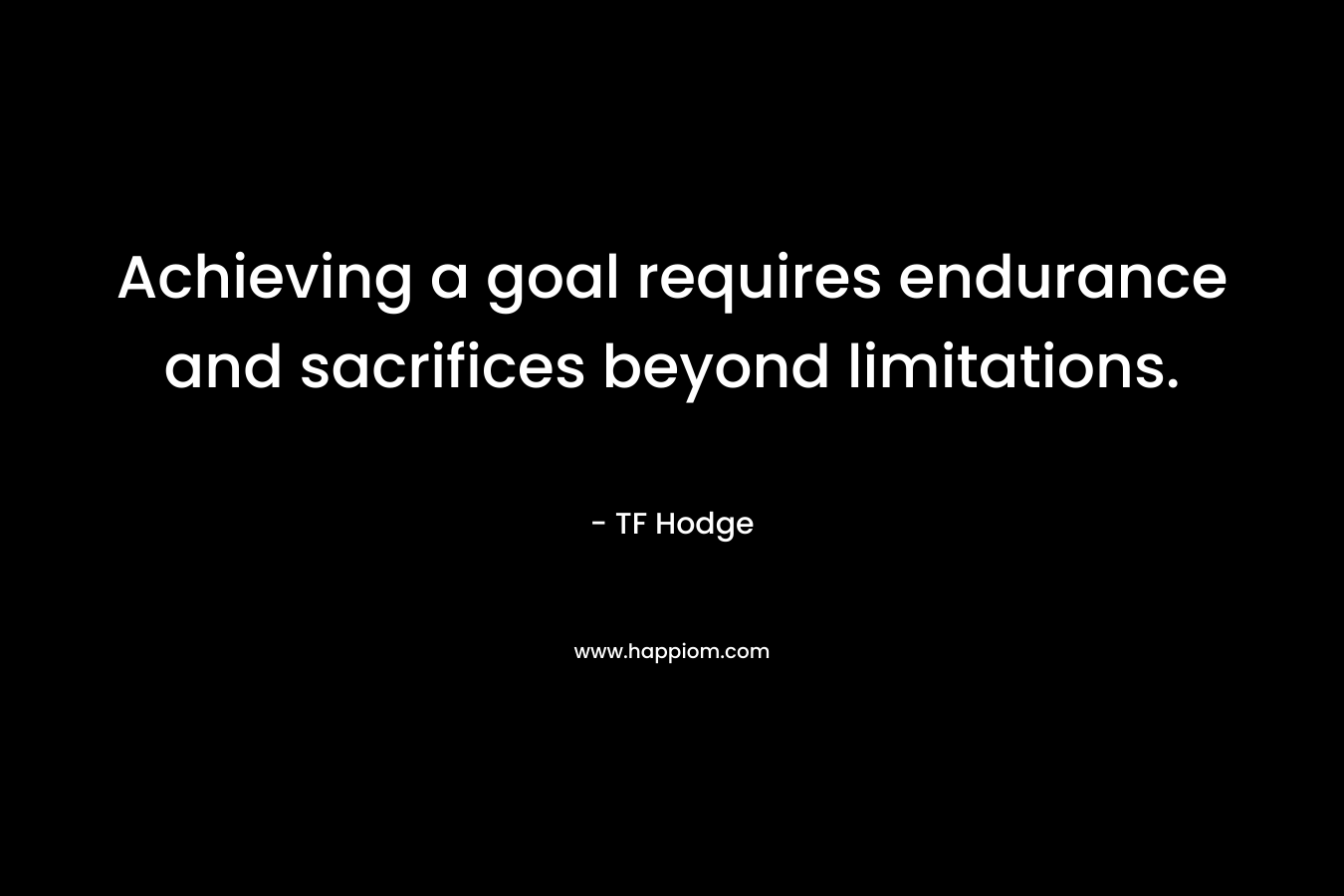 Achieving a goal requires endurance and sacrifices beyond limitations.