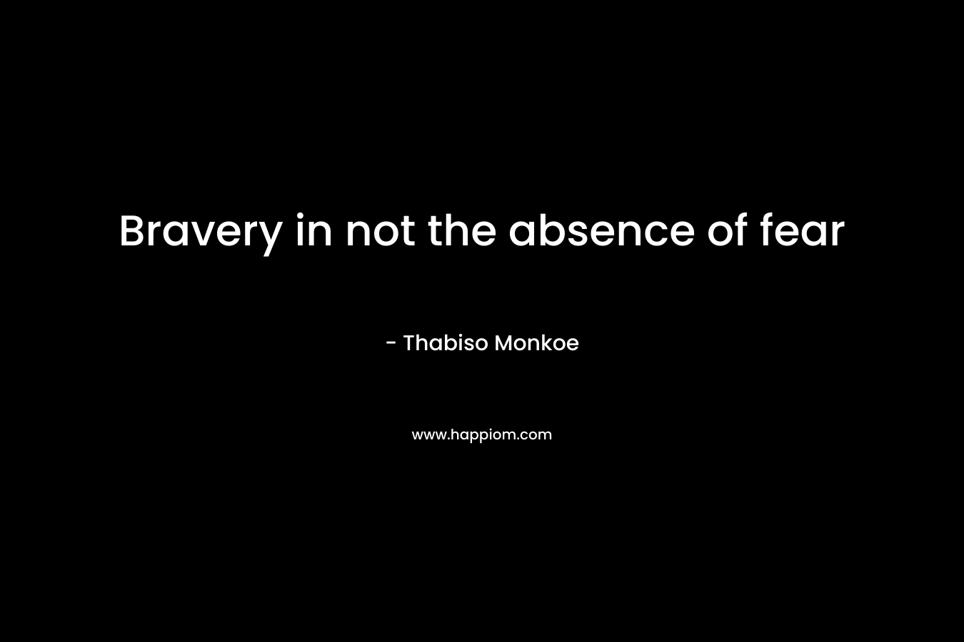 Bravery in not the absence of fear