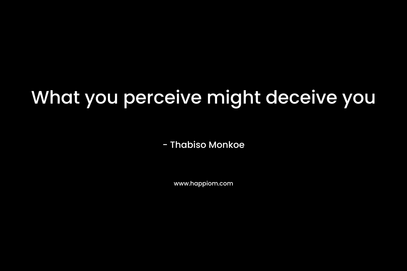 What you perceive might deceive you