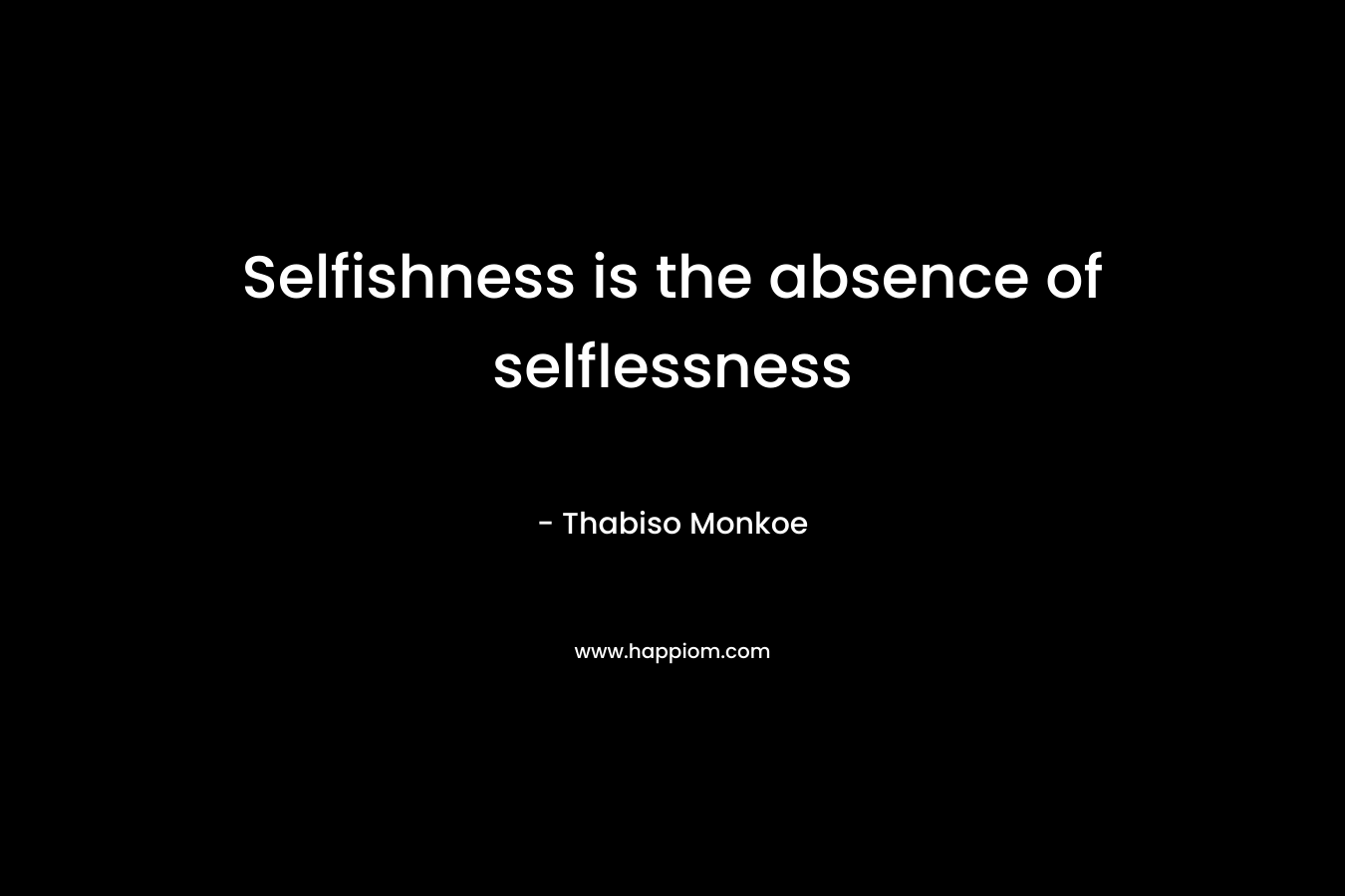 Selfishness is the absence of selflessness