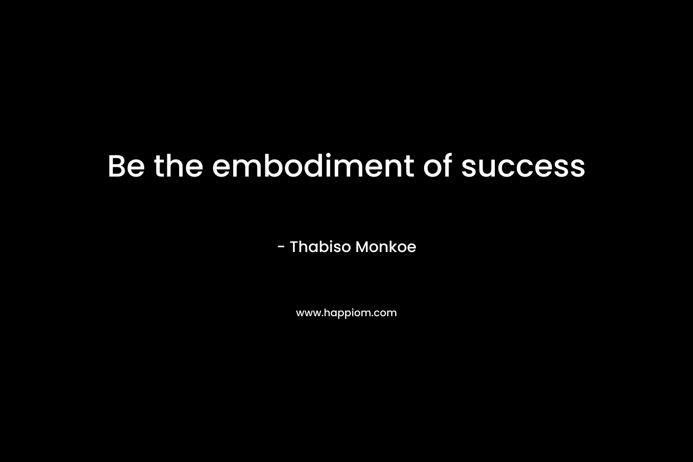 Be the embodiment of success