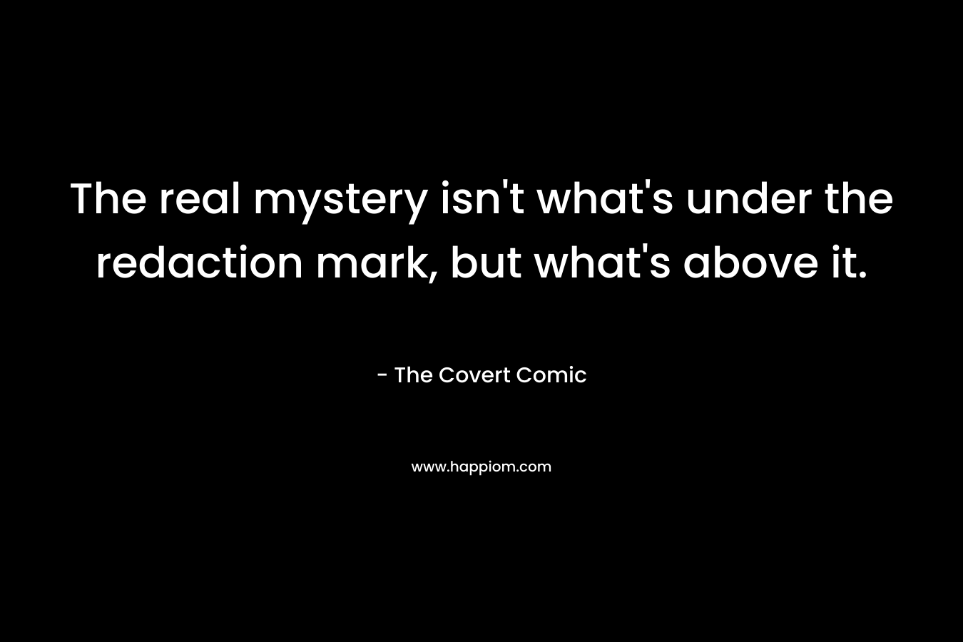 The real mystery isn't what's under the redaction mark, but what's above it.