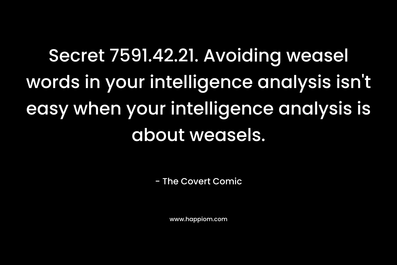 Secret 7591.42.21. Avoiding weasel words in your intelligence analysis isn’t easy when your intelligence analysis is about weasels. – The Covert Comic