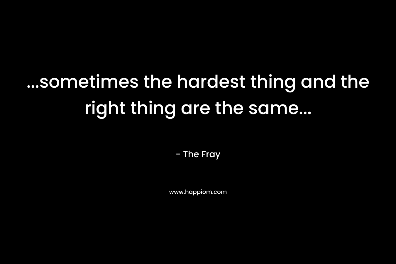 ...sometimes the hardest thing and the right thing are the same...