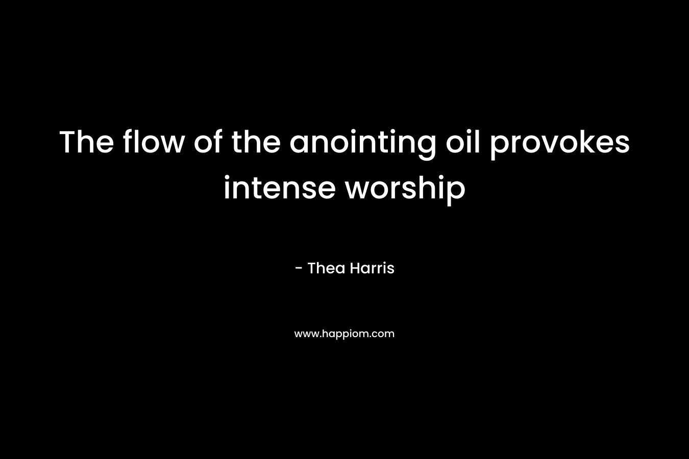 The flow of the anointing oil provokes intense worship – Thea Harris