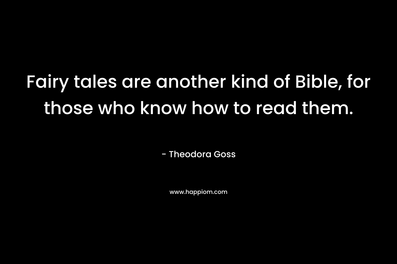 Fairy tales are another kind of Bible, for those who know how to read them.