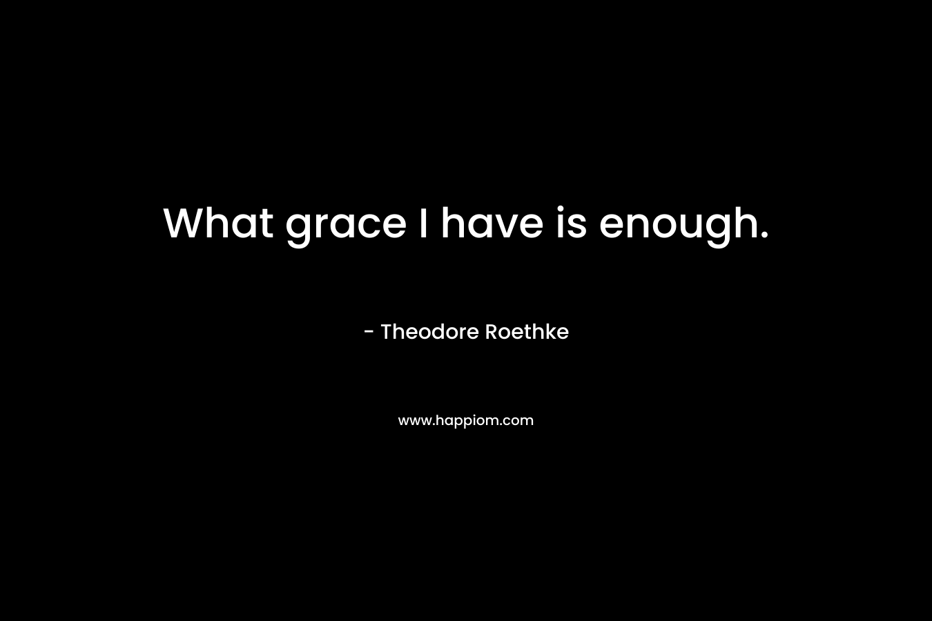 What grace I have is enough.