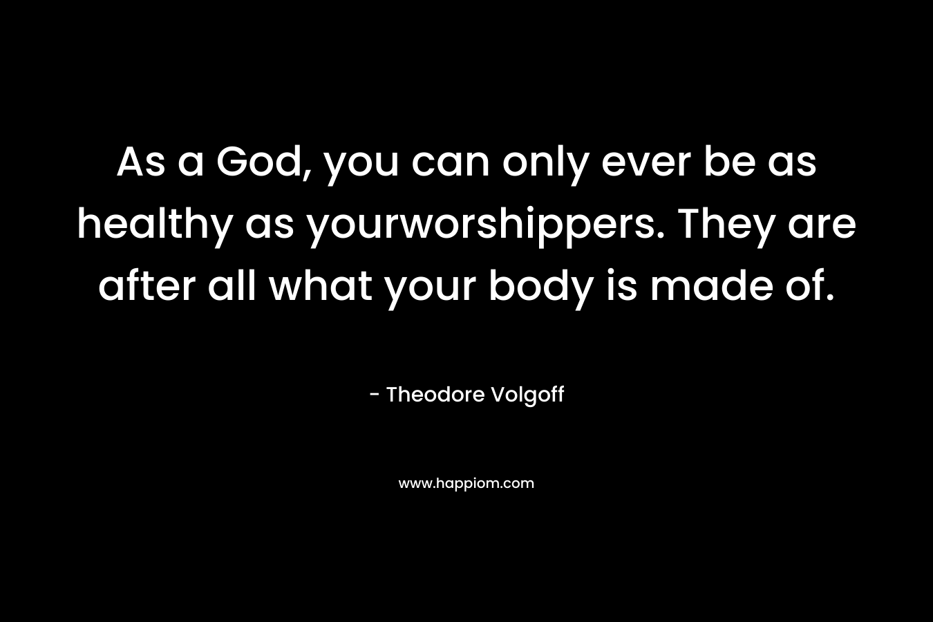 As a God, you can only ever be as healthy as yourworshippers. They are after all what your body is made of.