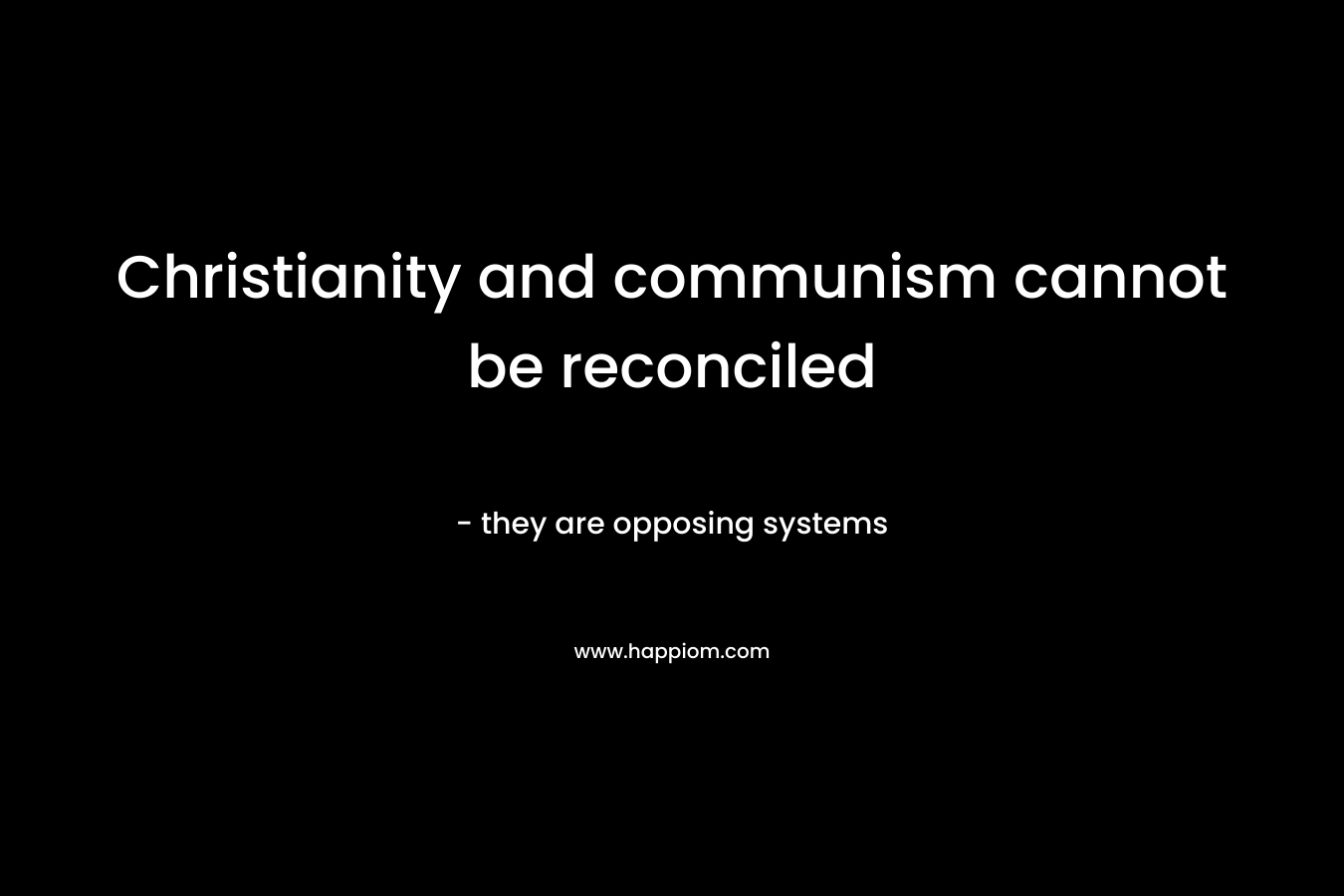 Christianity and communism cannot be reconciled – they are opposing systems