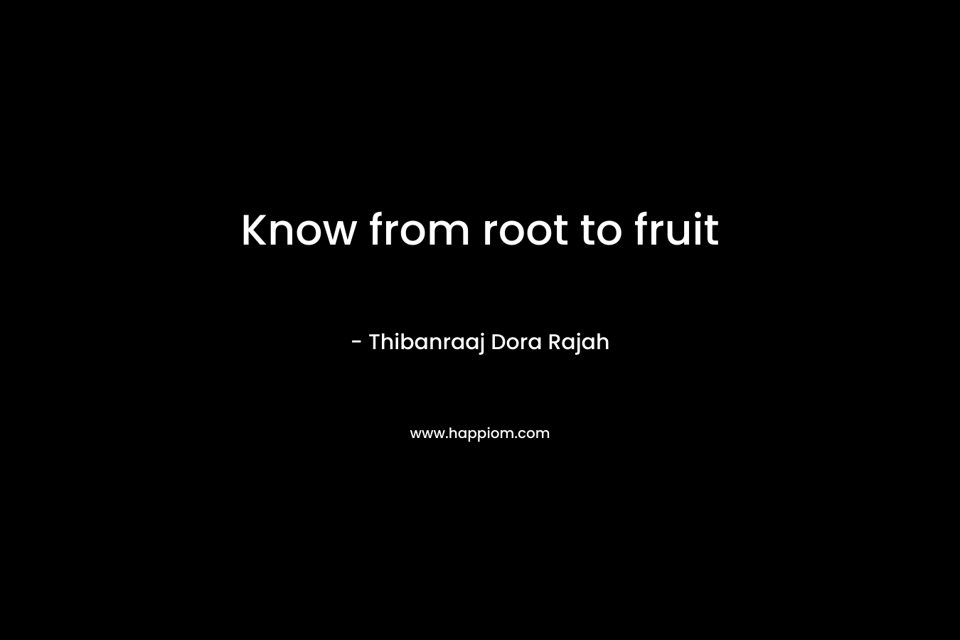 Know from root to fruit