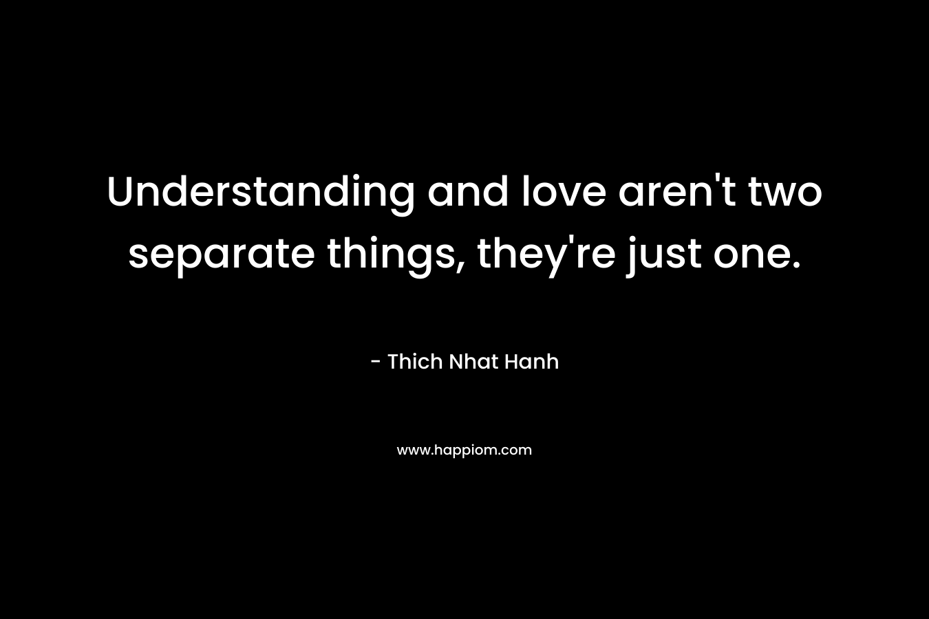 Understanding and love aren't two separate things, they're just one.