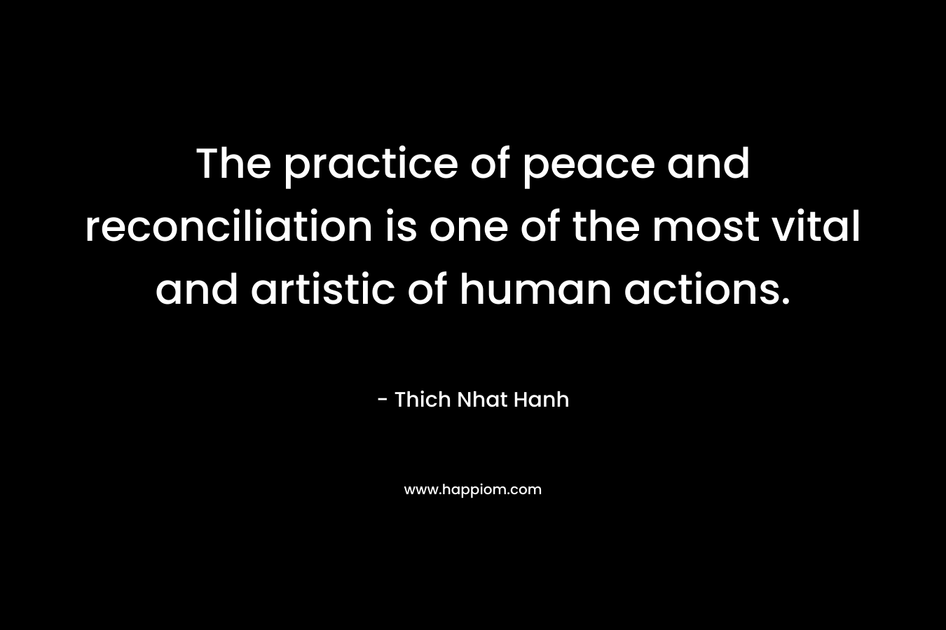 The practice of peace and reconciliation is one of the most vital and artistic of human actions.
