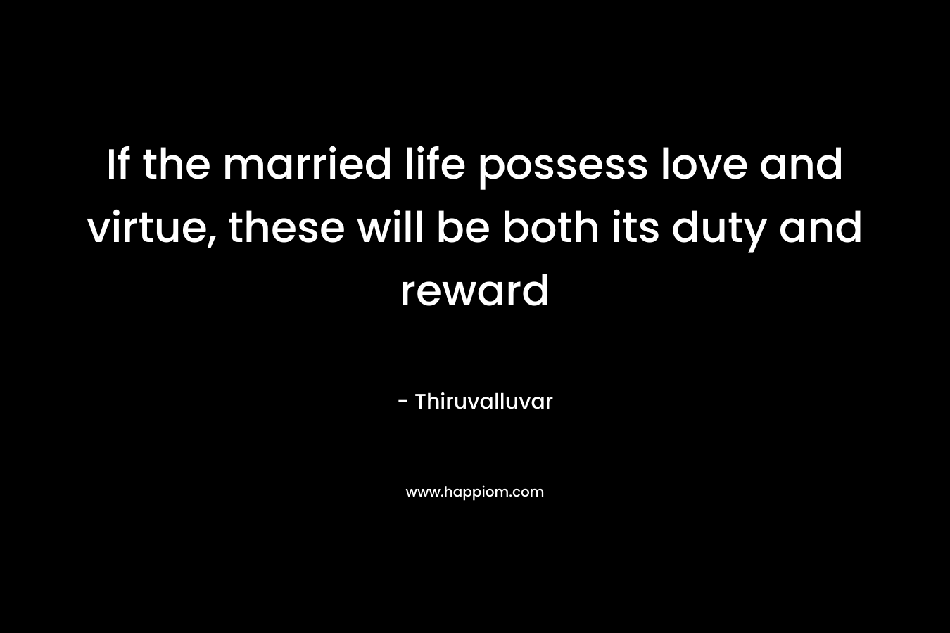 If the married life possess love and virtue, these will be both its duty and reward