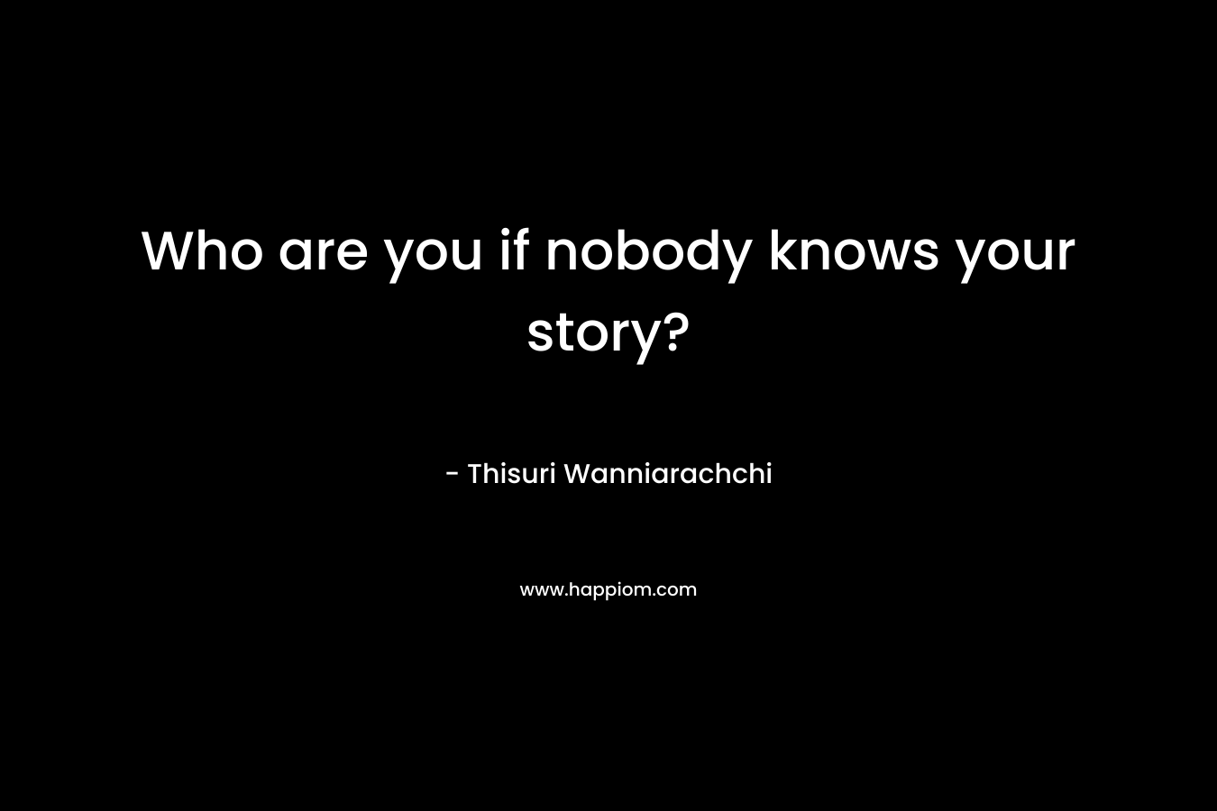 Who are you if nobody knows your story?