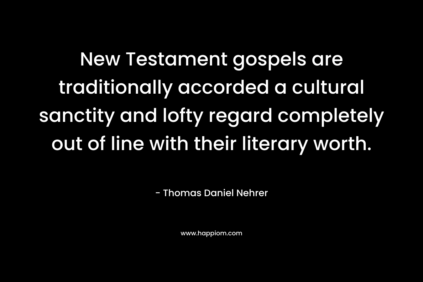 New Testament gospels are traditionally accorded a cultural sanctity and lofty regard completely out of line with their literary worth.