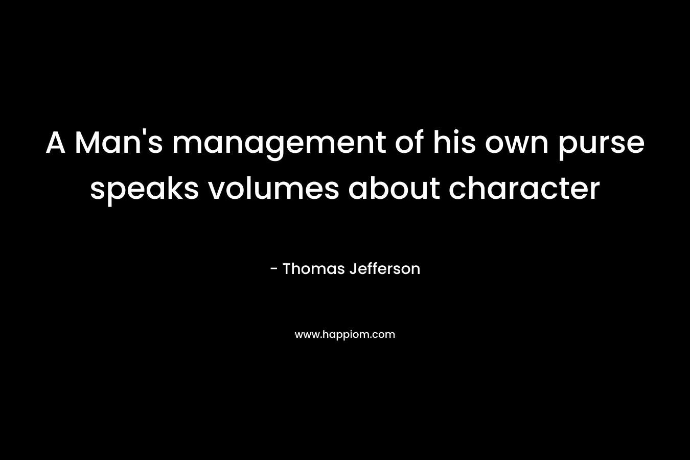 A Man's management of his own purse speaks volumes about character