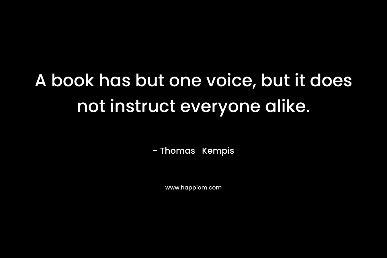 A book has but one voice, but it does not instruct everyone alike.