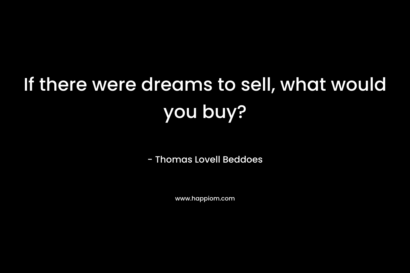 If there were dreams to sell, what would you buy?