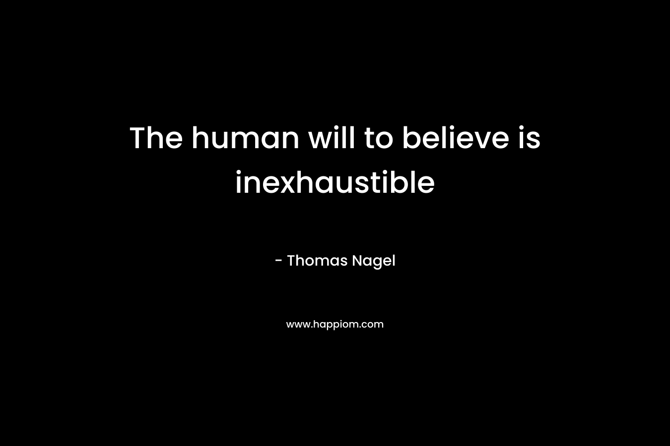 The human will to believe is inexhaustible
