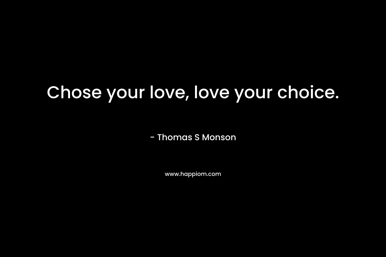 Chose your love, love your choice.
