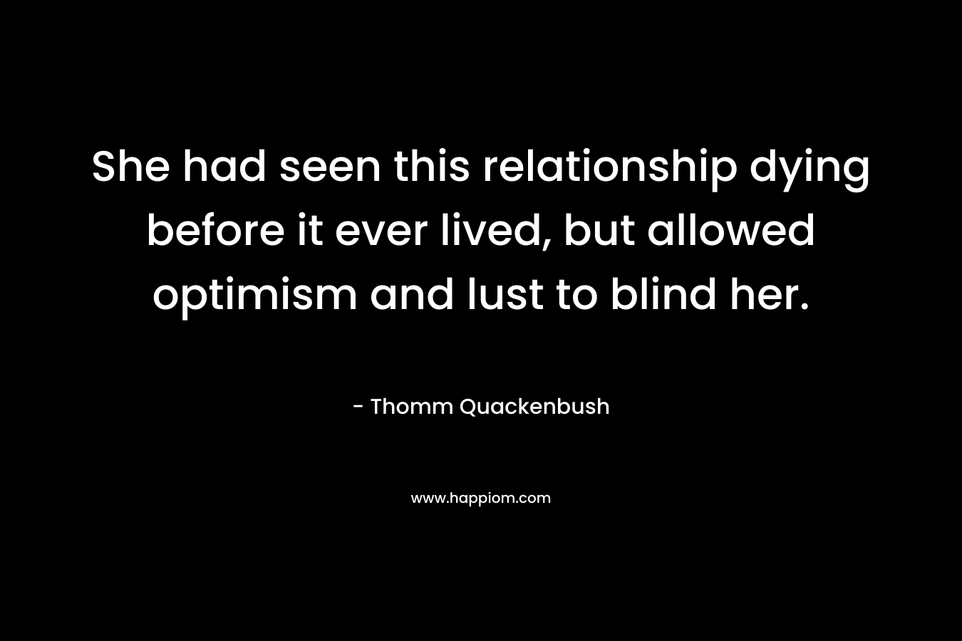 She had seen this relationship dying before it ever lived, but allowed optimism and lust to blind her.