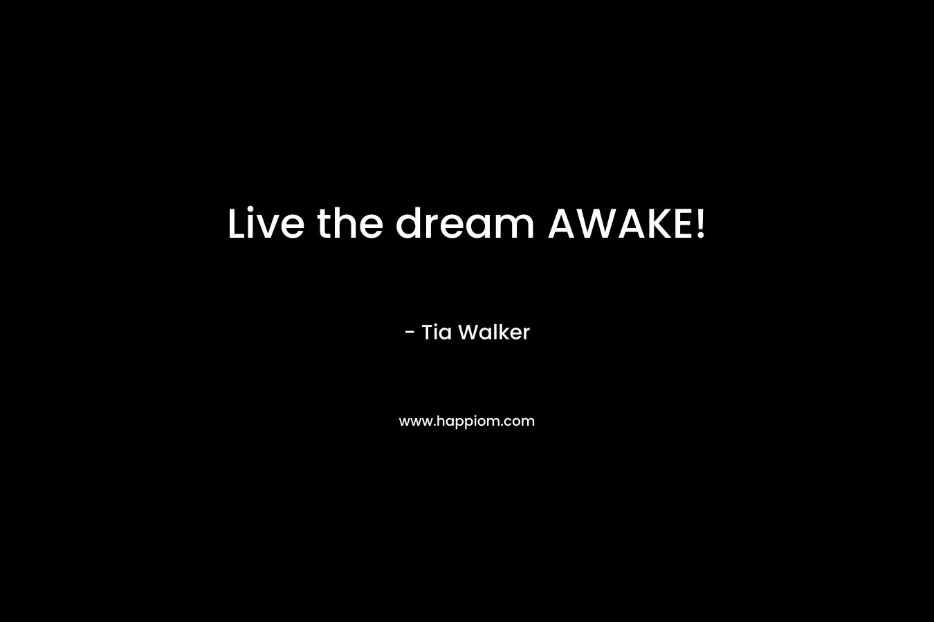 Live the dream AWAKE! – Tia Walker