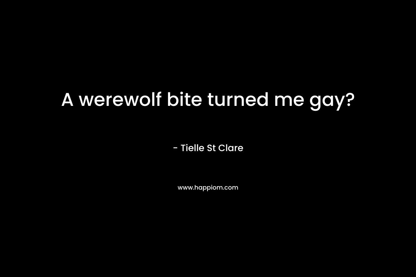 A werewolf bite turned me gay? – Tielle St Clare