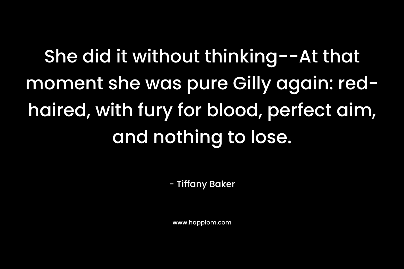 She did it without thinking--At that moment she was pure Gilly again: red-haired, with fury for blood, perfect aim, and nothing to lose.
