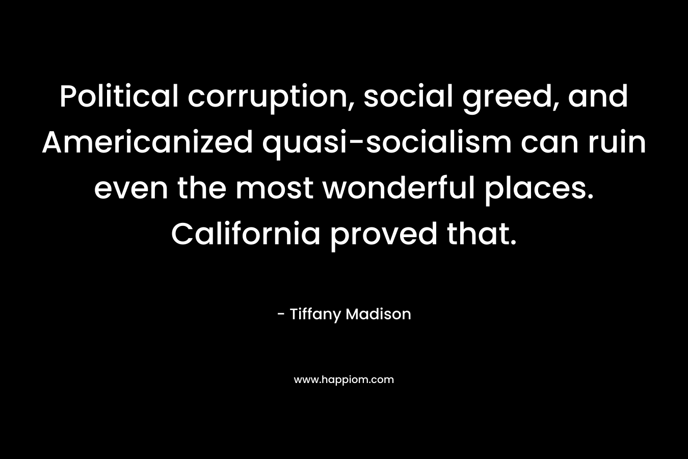 Political corruption, social greed, and Americanized quasi-socialism can ruin even the most wonderful places. California proved that.