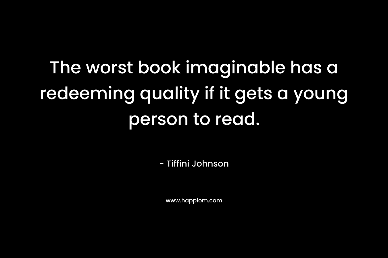 The worst book imaginable has a redeeming quality if it gets a young person to read.