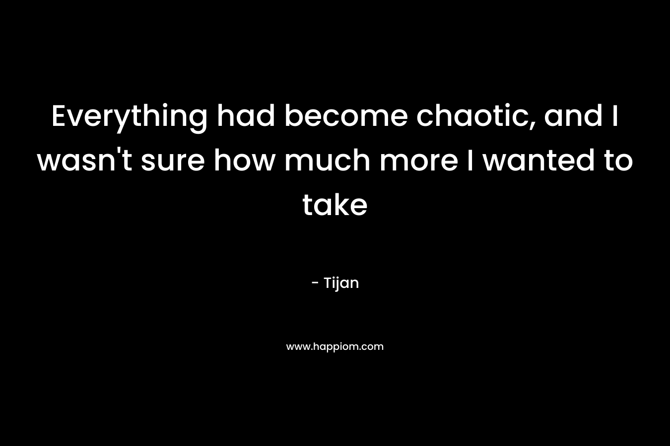 Everything had become chaotic, and I wasn’t sure how much more I wanted to take – Tijan