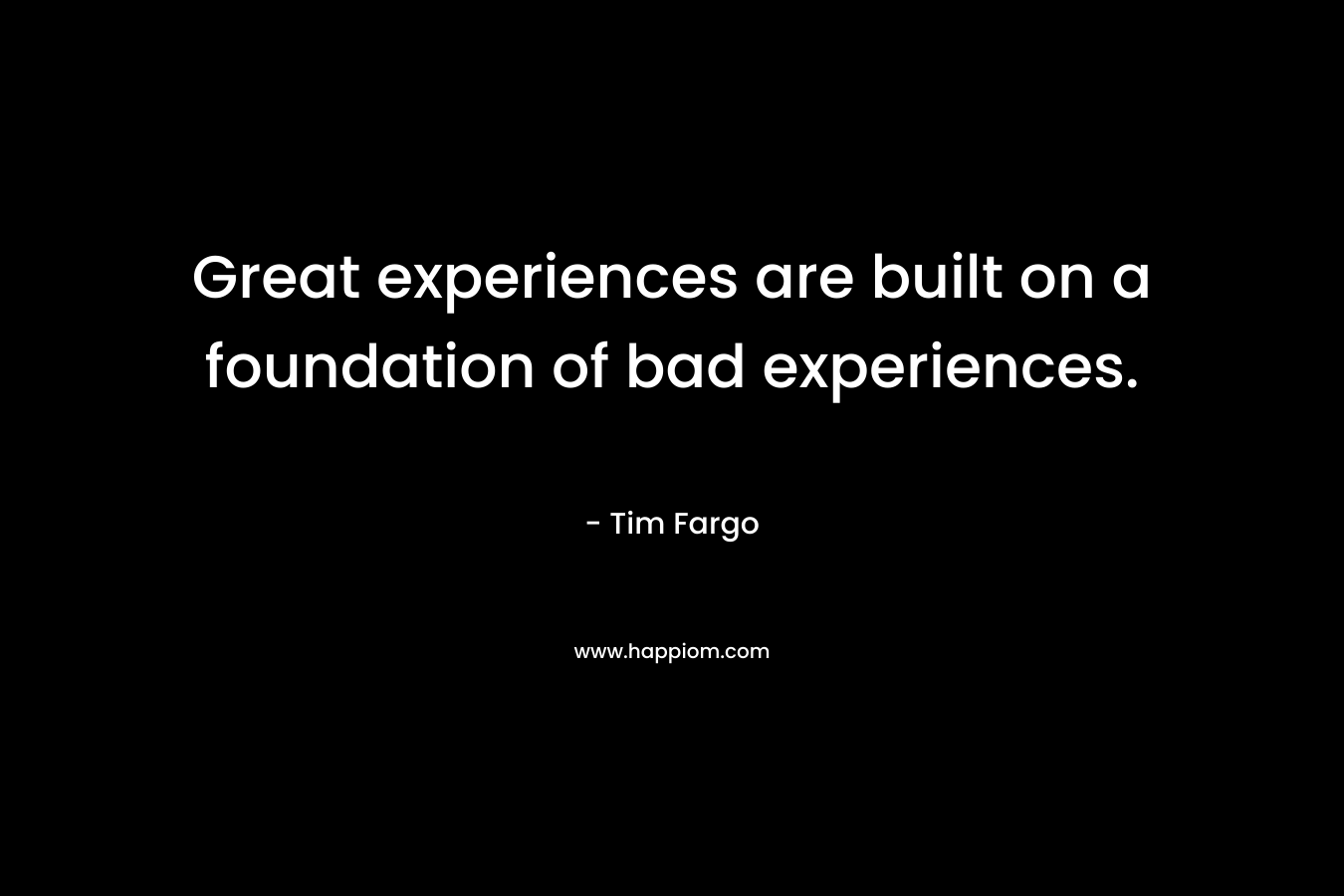 Great experiences are built on a foundation of bad experiences.