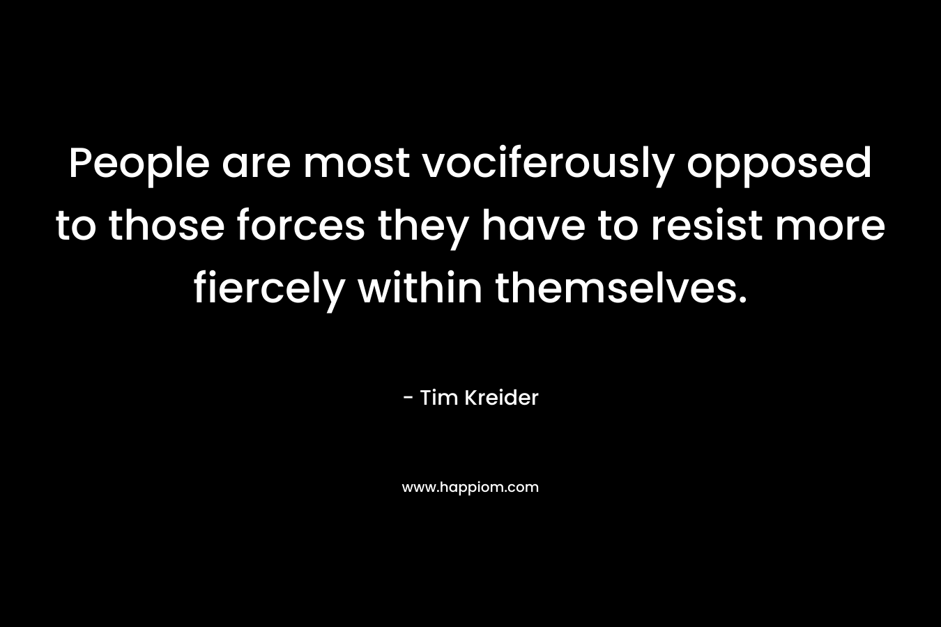 People are most vociferously opposed to those forces they have to resist more fiercely within themselves.