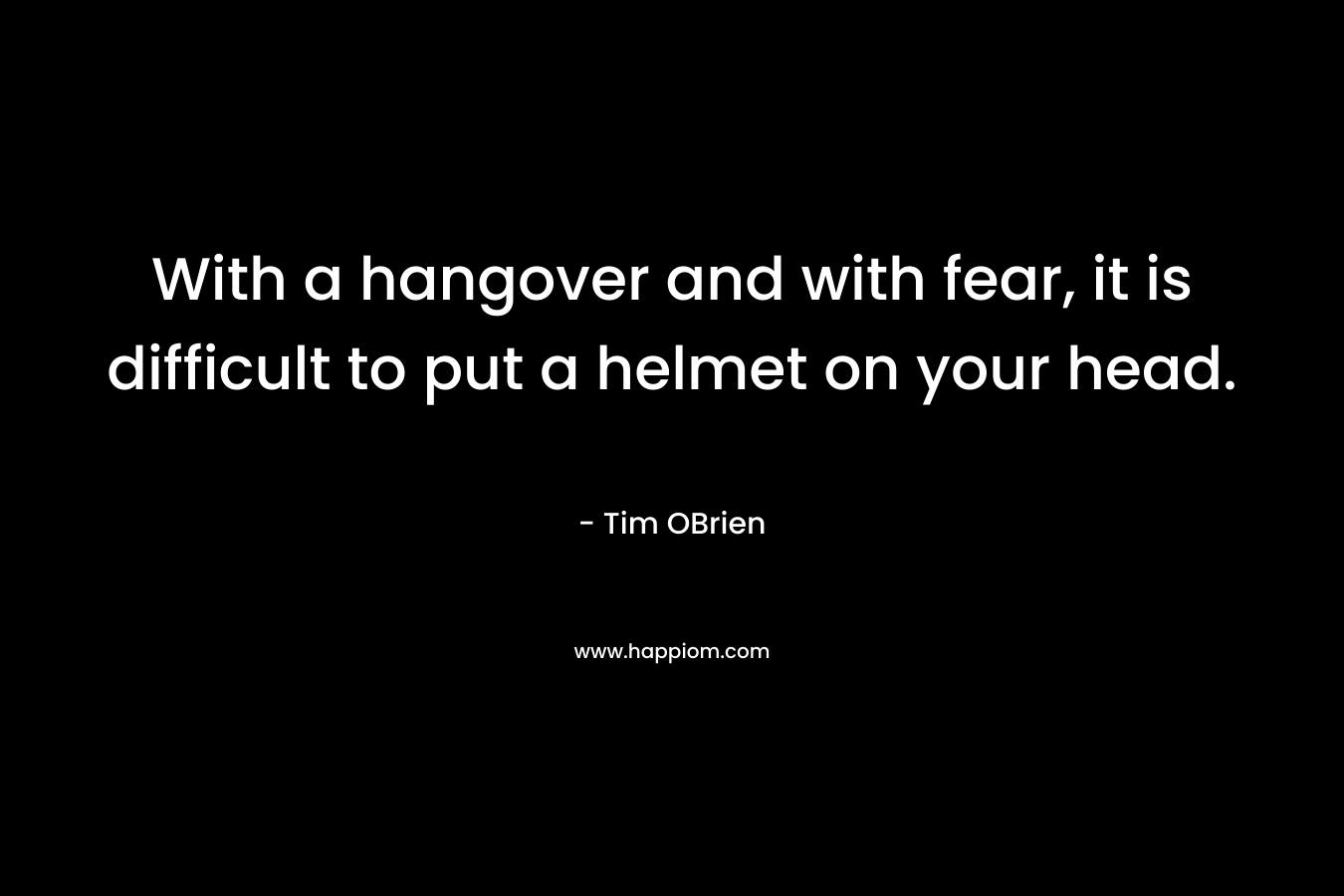 With a hangover and with fear, it is difficult to put a helmet on your head.