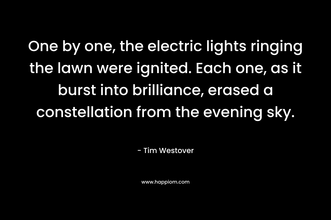 One by one, the electric lights ringing the lawn were ignited. Each one, as it burst into brilliance, erased a constellation from the evening sky.
