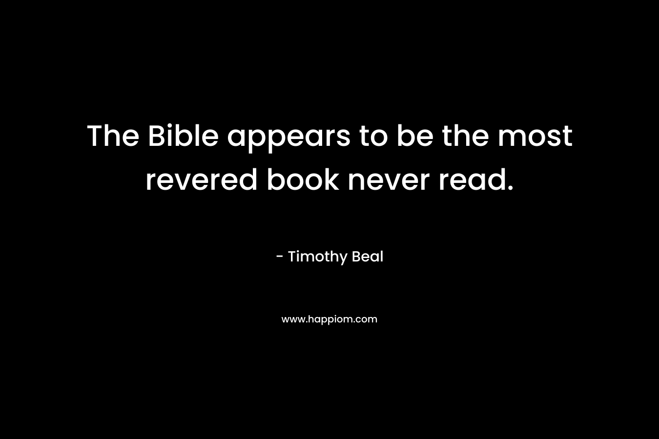 The Bible appears to be the most revered book never read.