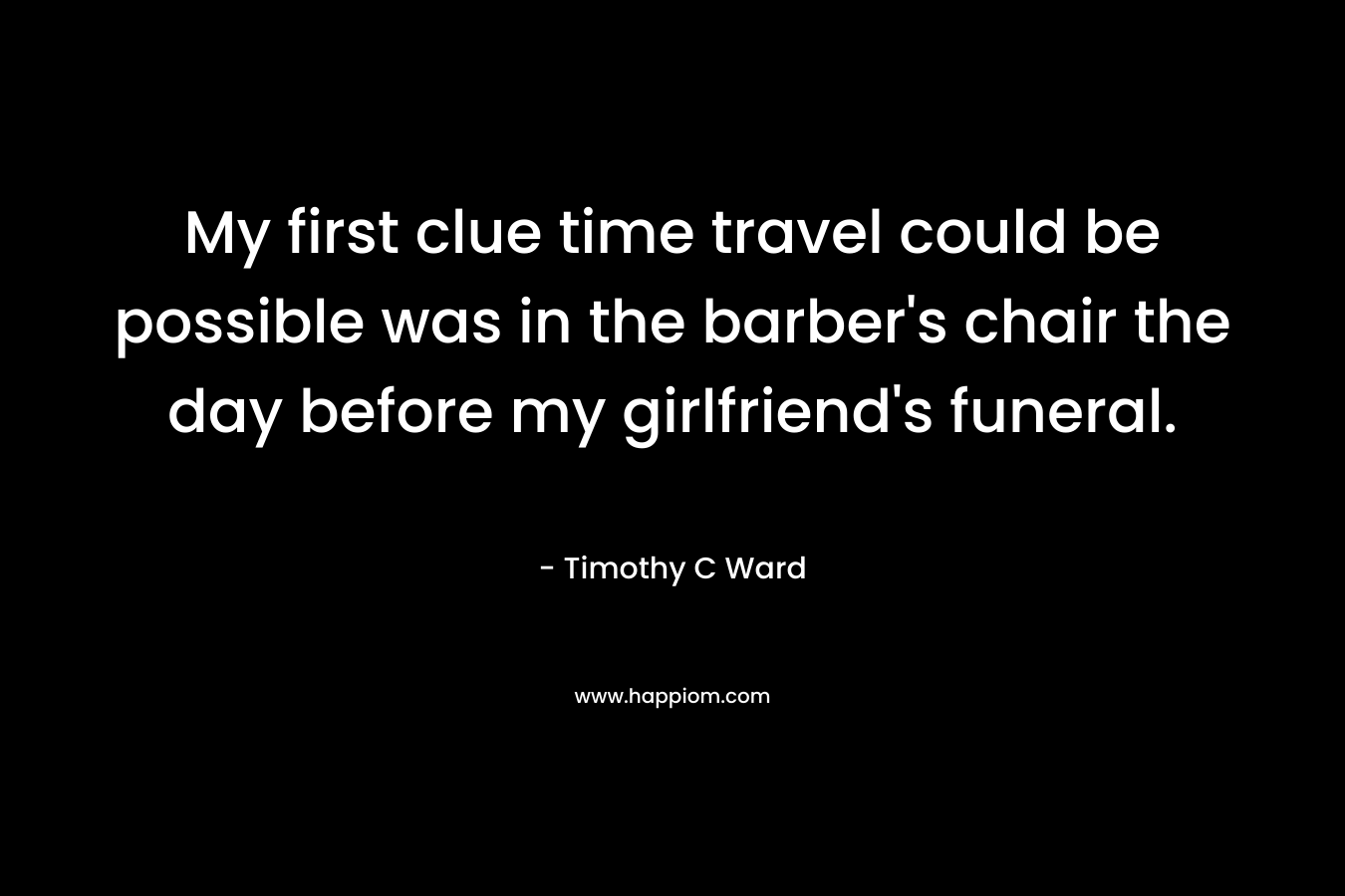 My first clue time travel could be possible was in the barber's chair the day before my girlfriend's funeral.