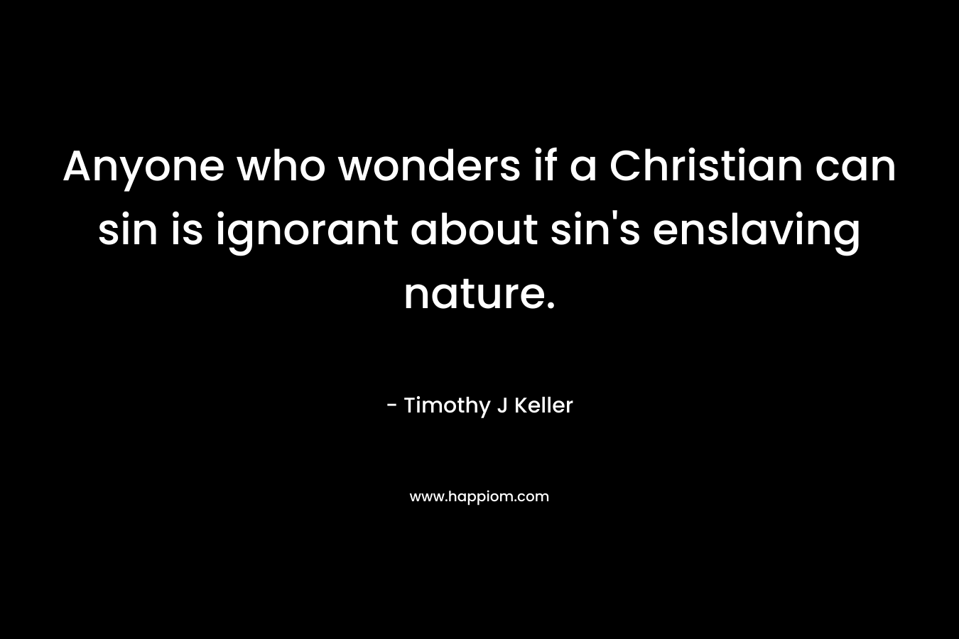 Anyone who wonders if a Christian can sin is ignorant about sin's enslaving nature.