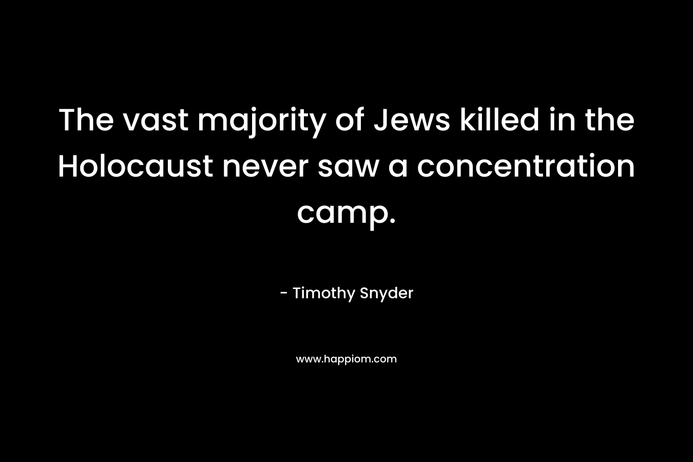 The vast majority of Jews killed in the Holocaust never saw a concentration camp.