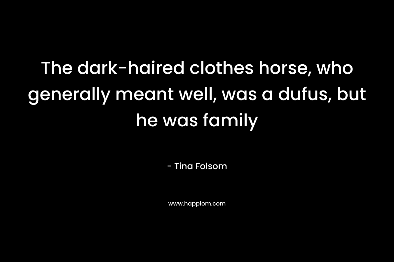 The dark-haired clothes horse, who generally meant well, was a dufus, but he was family – Tina Folsom