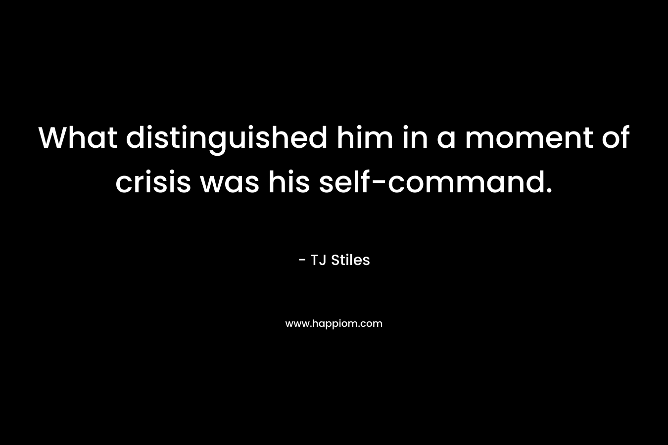 What distinguished him in a moment of crisis was his self-command.